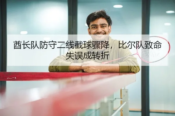 酋长队防守二线截球骤降，比尔队致命失误成转折